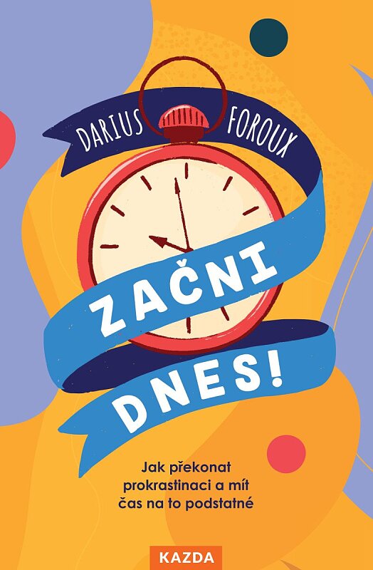 Začni dnes! Jak překonat prokrastinaci a mít čas na to podstatné