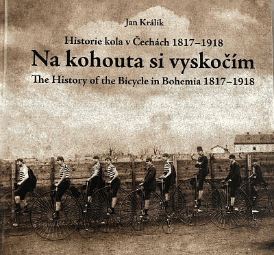 Na kohouta si vyskočím - Historie kola v Čechách 1817-1918/The History of the Bicycle in Bohemia