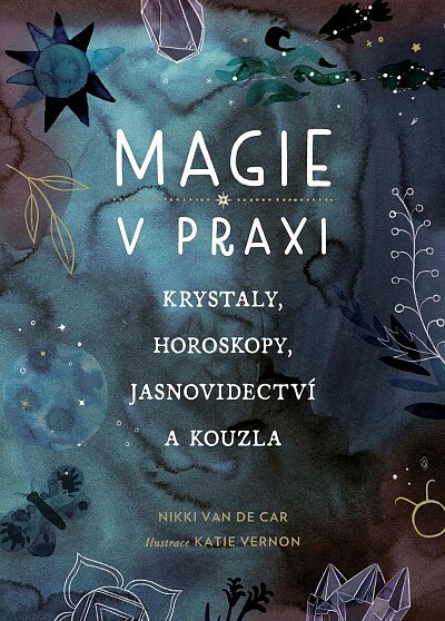 Magie v praxi. Krystaly, horoskopy, jasnovidectví a kouzla