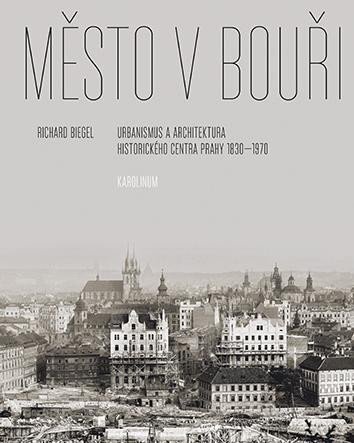 Město v bouři - urbanismus a architektura historického centra Prahy 1830-1970
