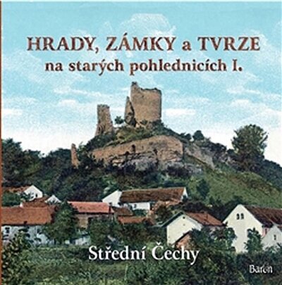 Hrady, zámky a tvrze na starých pohlednicích I. Střední Čechy