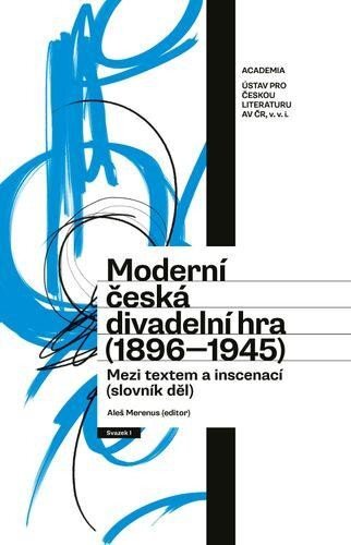 Moderní česká divadelní hra (1896–1945). Mezi textem a inscenací (slovník děl). Svazek I. a II.
