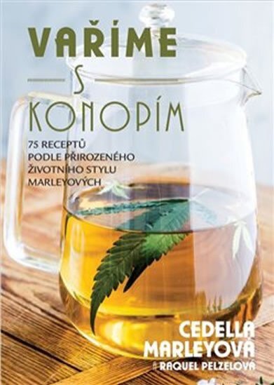 Vaříme s konopím: 75 receptů podle přirozeného životního stylu Marleyových