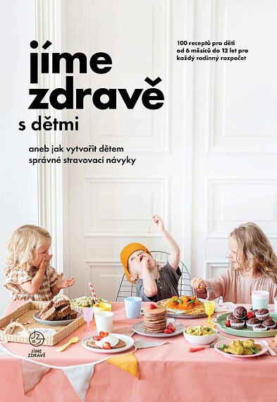 Jíme zdravě s dětmi aneb jak vytvořit dětem správné stravovací návyky – 100 receptů pro děti od 6 mě