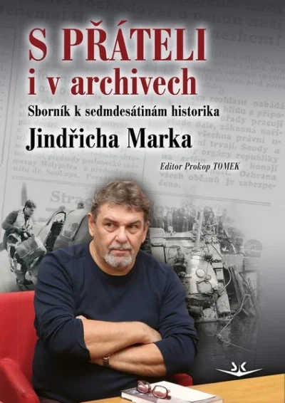 S přáteli i v archivech Sborník k sedmdesátinám historika Jindřicha Marka