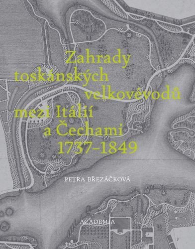 Zahrady toskánských velkovévodů mezi Itálií a Čechami 1737–1849