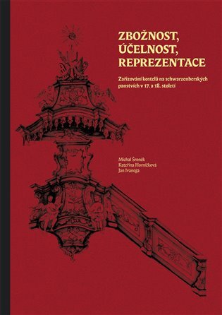 Zbožnost, účelnost, reprezentace Zařizování kostelů na schwarzenberských panstvích v 17. a 18. stole