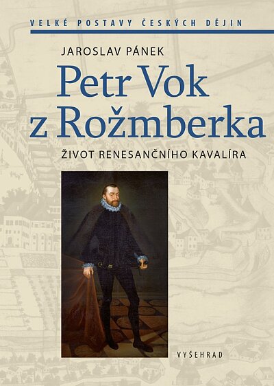 Petr Vok z Rožmberka Život renesančního kavalíra /3.vydání