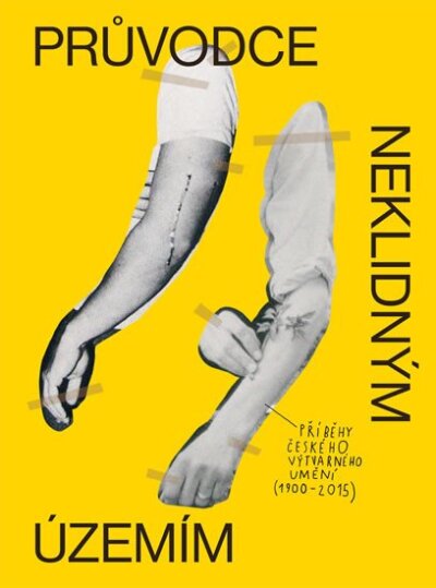 Průvodce neklidným územím - Příběhy českého výtvarného umění 1900-2015
