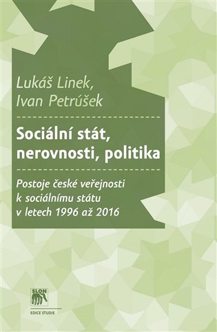 Sociální stát, nerovnost, politika. Postoje české veřejnosti k sociálnímu státu v letech 1996 až 201