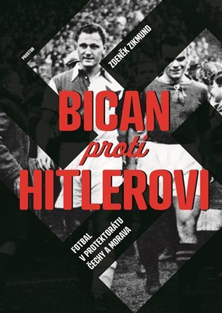 Bican proti Hitlerovi. Fotbal v Protektorátu Čechy a Morava