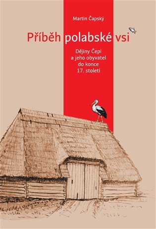 Příběh polabské vsi Dějiny Čepí a jeho obyvatel do konce 17. století