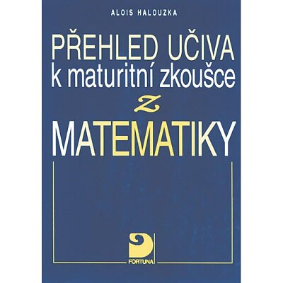 Přehled učiva k maturitní zkoušce z matematiky