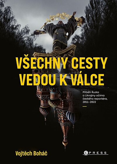 Všechny cesty vedou k válce. Příběh Ruska a Ukrajiny očima českého reportéra, 2011– 2