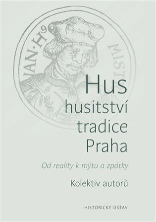 Hus-husitství-tradice-Praha Od reality k mýtu a zpátky