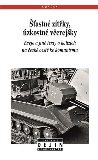 Šťastné zítřky, úzkostné včerejšky. Eseje a jiné texty o kolizích na české cestě ke komunismu
