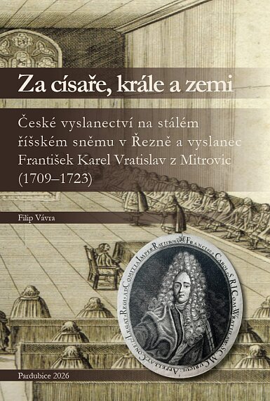 Za císaře, krále a zemi. České vyslanectví na stálém říšském sněmu v Řezně