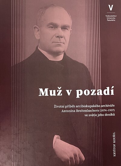 Muž v pozadí. Životní příběh arcibiskupského archiváře Antona Breitenbachera (1874-1937)