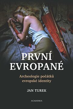 První Evropané. Archeologie počátků evropské identity