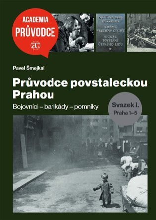 Průvodce povstaleckou Prahou. Bojovníci – barikády – pomníky