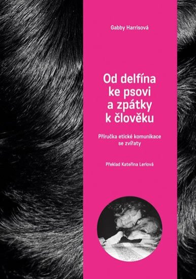 Od delfína ke psovi a zpátky k člověku Příručka etické komunikace se zvířaty