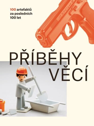 Příběhy věcí 100 artefaktů za posledních 100 let
