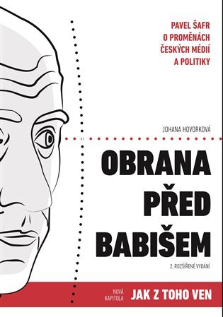 Obrana před Babišem Pavel Šafr o proměnách českých médií a politiky 2.vyd.