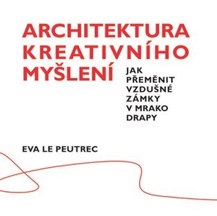 Architektura kreativního myšlení. Jak přeměnit vzdušné zámky v mrakodrapy