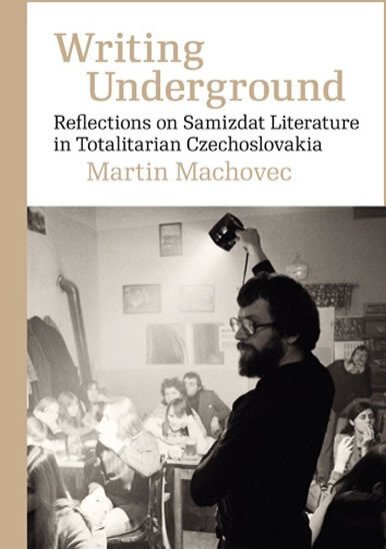 Writing Underground - Reflections on Samizdat Literature in Totalitarian Czechoslovakia