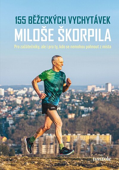 155 běžeckých vychytávek Miloše Škorpila Pro začátečníky, ale i pro ty, kdo se nemohou pohnout z mí