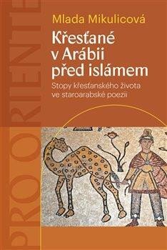 Křesťané v Arábii před islámem. Stopy křesťanského života ve staroarabské poezii