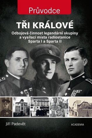 Tři králové. Odbojová činnost legendární skupiny a vysílací místa radiostanic Sparta I a Sparta II