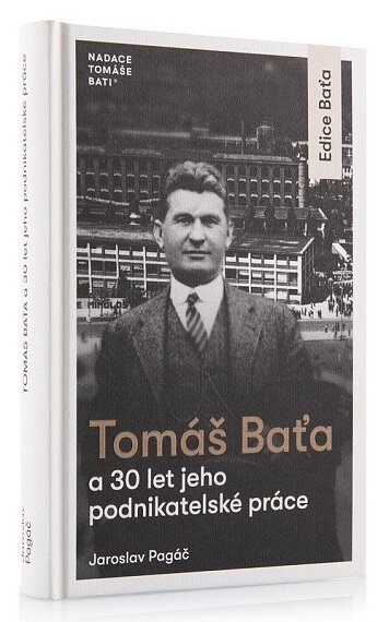 Tomáš Baťa a 30 let jeho podnikatelské práce