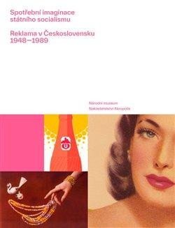 Spotřební imaginace státního socialismu Reklama v Československu 1948—1989