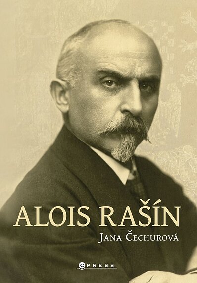 Alois Rašín. Dramatický život českého politika