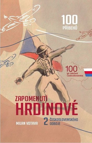 Zapomenutí hrdinové 2. československého odboje: 100 příběhů