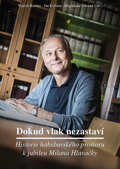 Dokud vlak nezastaví - Historie habsburského prostoru k jubileu Milana Hlavačky