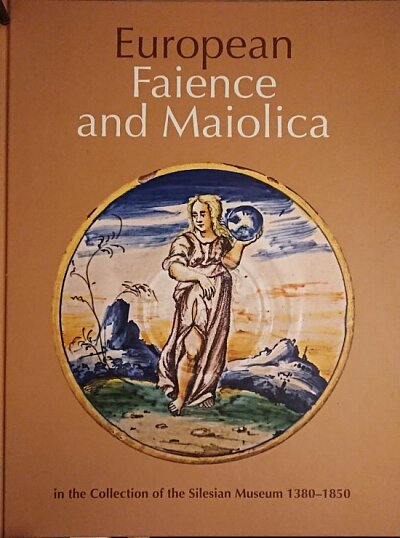 Eurepean Faience and Maiolica in the Collection of the Silesian Museum 1380-1850