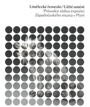 Umělecké řemeslo / Užité umění - Průvodce stálou expozicí Západočeského muzea v Plzni