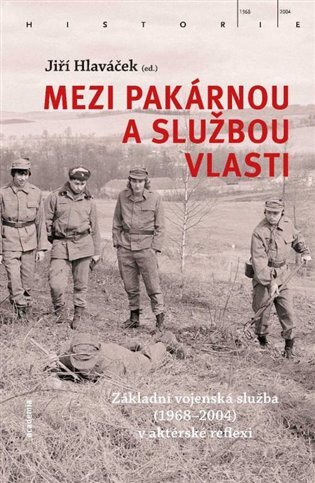 Mezi pakárnou a službou vlasti: Základní vojenská služba (1968-2004) v aktérské reflexi