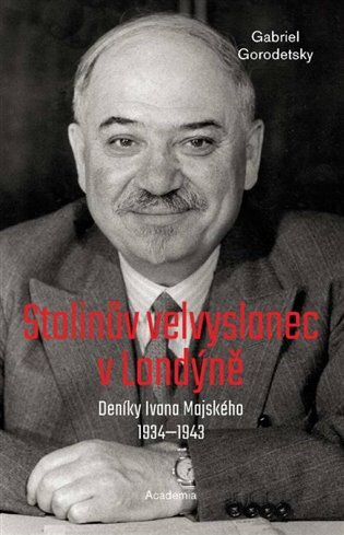 Stalinův velvyslanec v Londýně. Deníky Ivana Majského 1934–1943