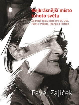 Nejkrásnější místo tohoto světa Sebrané texty pro DG 307, Plastic People, Půlnoc a Fiction