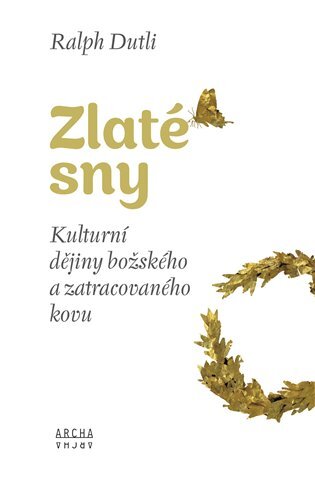 Zlaté sny Kulturní dějiny božského a zatracovaného kovu