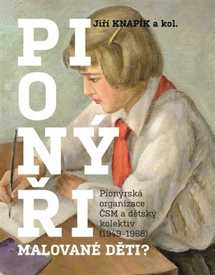 Pionýři, malované děti? Pionýrská organizace ČSM a dětský kolektiv (1949–1968)