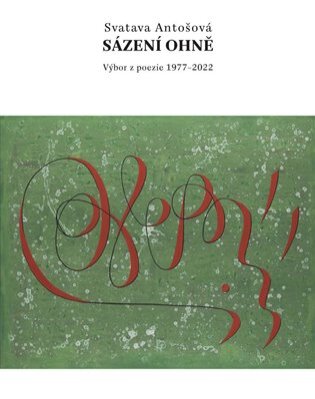 Sázení ohně. Výbor z poezie 1977-2022