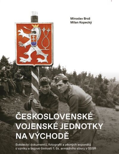 Československé vojenské jednotky na východě. Svědectví dokumentů, fotografií a věcných exponátů o vz