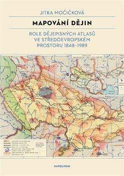 Mapování dějin. Role dějepisných atlasů ve středoevropském prostoru 1848-1989
