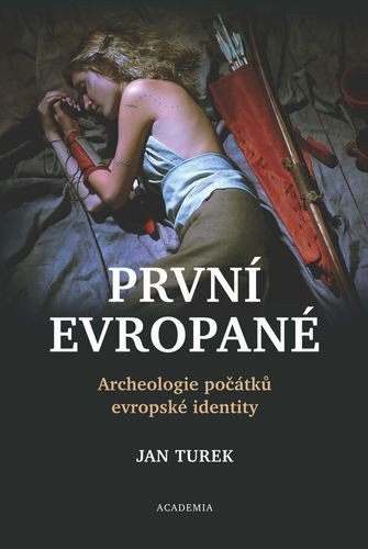První Evropané. Archeologie počátků evropské identity
