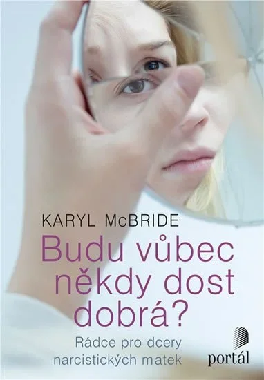 Budu vůbec někdy dost dobrá ? Rádce pro dcery narcistických matek