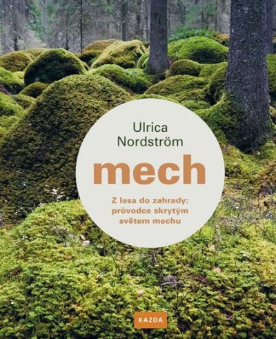 Mech. Z lesa do zahrady: Průvodce skrytým světem mechu